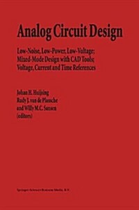 Analog Circuit Design: Low-Noise, Low-Power, Low-Voltage; Mixed-Mode Design with CAD Tools; Voltage, Current and Time References (Hardcover, 2, 1996)