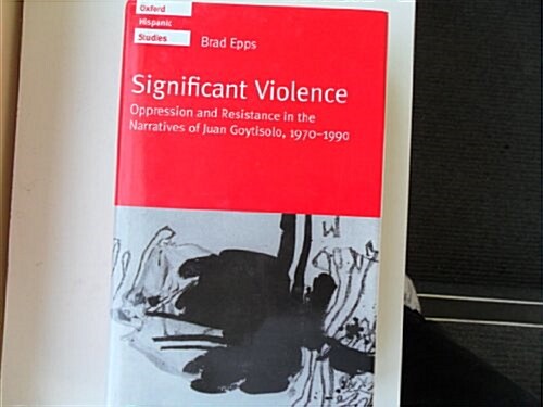 Significant Violence: Oppression and Resistance in the Later Narrative of Juan Goytisolo, 1970-1990 (Hardcover)