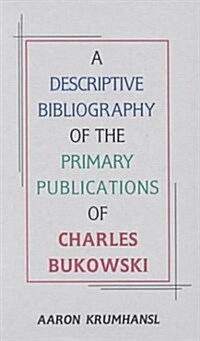 A Descriptive Bibliography of the Primary Publications of Charles Bukowski (Hardcover)