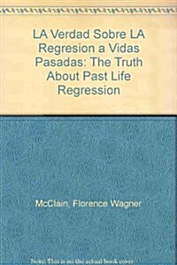 LA Verdad Sobre LA Regresion a Vidas Pasadas (Paperback)