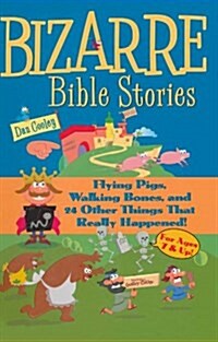 Bizarre Bible Stories: Flying Pigs, Walking Bones, and 24 Other Things That Really Happened! (Paperback)