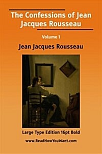 The Confessions of Jean Jacques Rousseau (Paperback, Large Print)