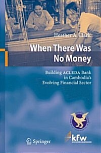 When There Was No Money: Building Acleda Bank in Cambodias Evolving Financial Sector (Paperback)