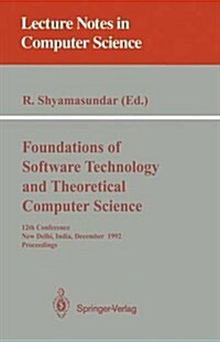 Foundations of Software Technology and Theoretical Computer Science: 12th Conference, New Delhi, India, December 18-20, 1992. Proceedings (Paperback, 1992)
