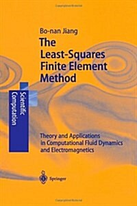 The Least-Squares Finite Element Method: Theory and Applications in Computational Fluid Dynamics and Electromagnetics (Paperback)
