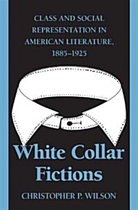 White Collar Fictions: Class and Social Representation in American Literature, 1885-1925 (Paperback)