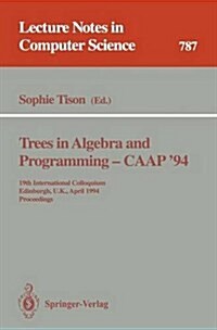 Trees in Algebra and Programming - Caap 94: 19th International Colloquium, Edinburgh, U.K., April 11 - 13, 1994. Proceedings (Paperback, 1994)