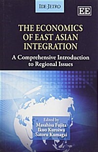 The Economics of East Asian Integration : A Comprehensive Introduction to Regional Issues (Paperback)