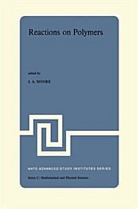 Reactions on Polymers: Proceedings of the NATO Advanced Study Institute Held at Rensselaer Polytechnic Institute, Troy, N.Y., U.S.A., July 15 (Paperback, Softcover Repri)