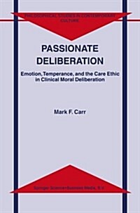 Passionate Deliberation: Emotion, Temperance, and the Care Ethic in Clinical Moral Deliberation (Paperback, 2001)