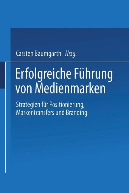 Erfolgreiche Fuhrung Von Medienmarken : Strategien Fur Positionierung, Markentransfers Und Branding (Paperback, 2004 ed.)
