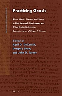 Practicing Gnosis: Ritual, Magic, Theurgy and Liturgy in Nag Hammadi, Manichaean and Other Ancient Literature (Hardcover)