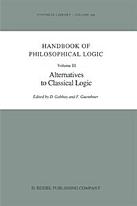 Handbook of Philosophical Logic: Volume III: Alternatives to Classical Logic (Paperback, 1986)