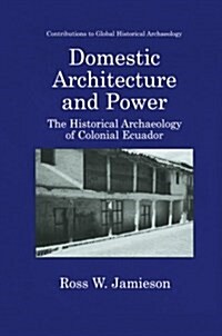 Domestic Architecture and Power: The Historical Archaeology of Colonial Ecuador (Paperback, 2002)