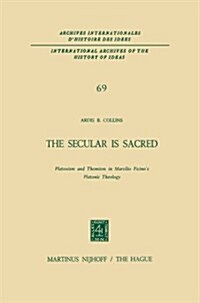 The Secular Is Sacred: Platonism and Thomism in Marsilio Ficinos Platonic Theology (Paperback, Softcover Repri)