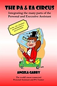 The Pa & EA Circus: Integrating the Many Parts of the Personal and Executive Assistant (Paperback)