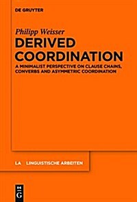 Derived Coordination: A Minimalist Perspective on Clause Chains, Converbs and Asymmetric Coordination (Hardcover)