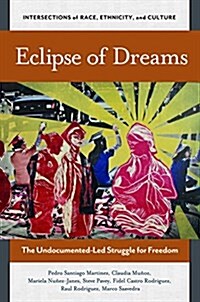 Eclipse of Dreams: The Undocumented-Led Struggle for Freedom (Hardcover)