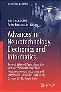 Advances in Neurotechnology, Electronics and Informatics: Revised Selected Papers from the 2nd International Congress on Neurotechnology, Electronics (Hardcover, 2016)
