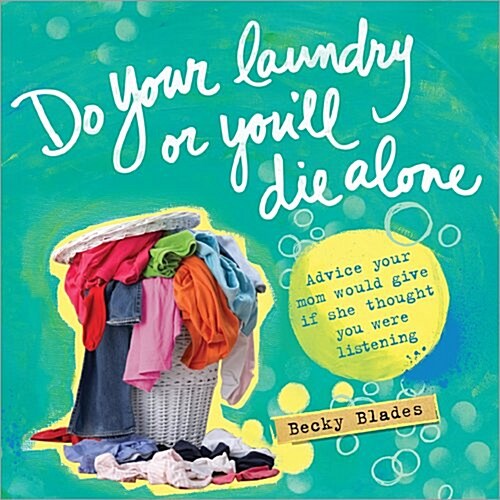Do Your Laundry or Youll Die Alone: Advice Your Mom Would Give If She Thought You Were Listening (Hardcover)