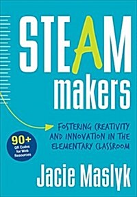 Steam Makers: Fostering Creativity and Innovation in the Elementary Classroom (Paperback)