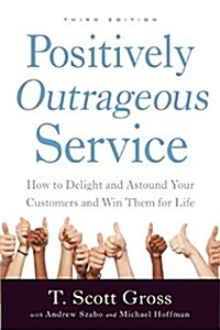 Positively Outrageous Service: How to Delight and Astound Your Customers and Win Them for Life (Paperback)