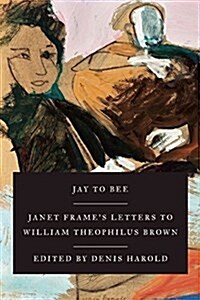 Jay to Bee: Janet Frames Letters to William Theophilus Brown (Hardcover)