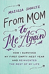 From Mom to Me Again: How I Survived My First Empty-Nest Year and Reinvented the Rest of My Life (Paperback)