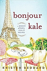 Bonjour Kale: A Memoir of Paris, Love, and Recipes (Paperback)