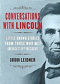 Conversations with Lincoln: Little-Known Stories from Those Who Met Americas 16th President (Hardcover)