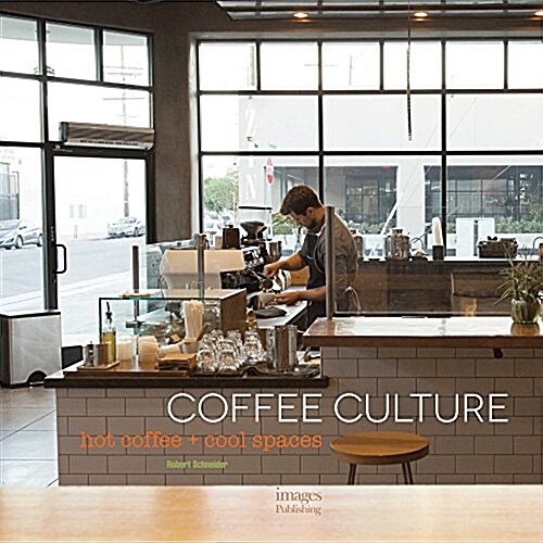 Coffee Culture: Hot Coffee + Cool Spaces (Hardcover)