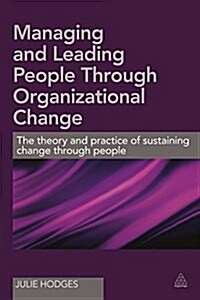 Managing and Leading People Through Organizational Change : The Theory and Practice of Sustaining Change Through People (Paperback)