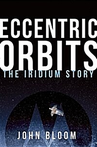 Eccentric Orbits: The Iridium Story (Hardcover)