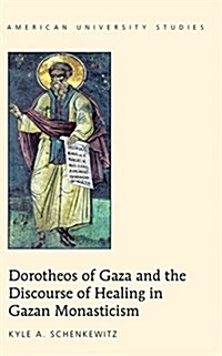 Dorotheos of Gaza and the Discourse of Healing in Gazan Monasticism (Hardcover)