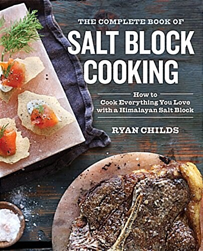 The Complete Book of Salt Block Cooking: Cook Everything You Love with a Himalayan Salt Block (Paperback)