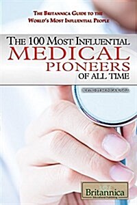 The 100 Most Influential Medical Pioneers of All Time (Library Binding)