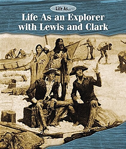 Life as an Explorer with Lewis and Clark (Library Binding)