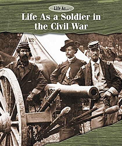 Life as a Soldier in the Civil War (Library Binding)