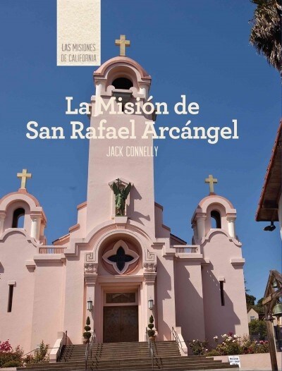 La Misi? de San Rafael Arc?gel (Discovering Mission San Rafael Arc?gel) (Library Binding)