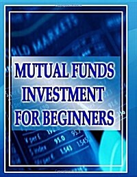 Mutual Funds Investing for Beginners: Guide to Mutual Funds Investment for Beginners (Paperback)