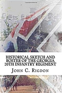 Historical Sketch and Roster of the Georgia 20th Infantry Regiment (Paperback)