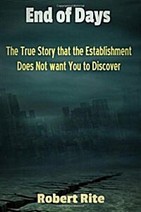 End of Days: The True Story That the Establishment Does Not Want You to Discover (Paperback)