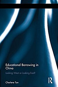 Educational Policy Borrowing in China : Looking West or Looking East? (Hardcover)