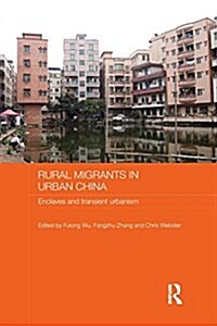 Rural Migrants in Urban China : Enclaves and Transient Urbanism (Paperback)