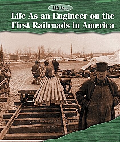 Life as an Engineer on the First Railroads in America (Library Binding)