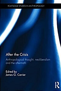 After the Crisis : Anthropological Thought, Neoliberalism and the Aftermath (Hardcover)