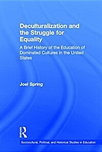 Deculturalization and the Struggle for Equality : A Brief History of the Education of Dominated Cultures in the United States (Hardcover, 8 New edition)