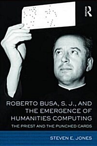 Roberto Busa, S. J., and the Emergence of Humanities Computing : The Priest and the Punched Cards (Hardcover)