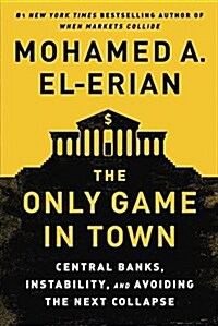 The Only Game in Town: Central Banks, Instability, and Avoiding the Next Collapse (Hardcover)