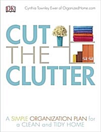 Cut the Clutter: A Simple Organization Plan for a Clean and Tidy Home (Paperback)